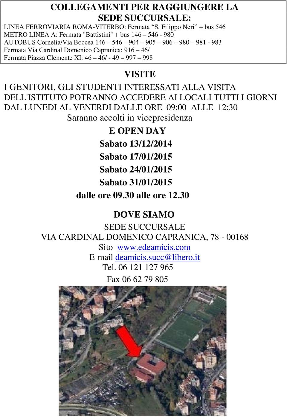 Piazza Clemente XI: 46 46/ - 49 997 998 VISITE I GENITORI, GLI STUDENTI INTERESSATI ALLA VISITA DELL'ISTITUTO POTRANNO ACCEDERE AI LOCALI TUTTI I GIORNI DAL LUNEDI AL VENERDI DALLE ORE 09:00 ALLE