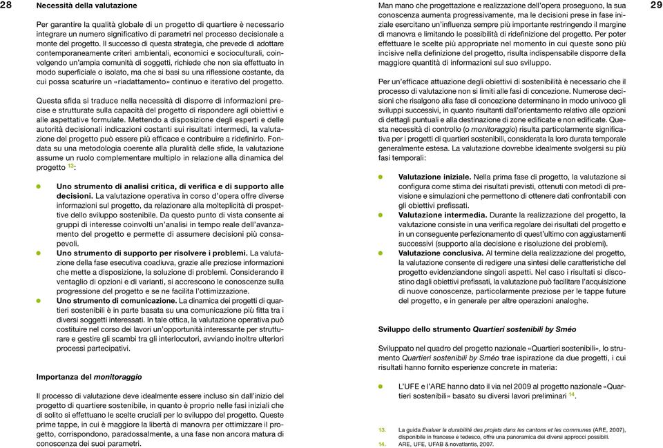 in modo superficiale o isolato, ma che si basi su una riflessione costante, da cui possa scaturire un «riadattamento» continuo e iterativo del progetto.