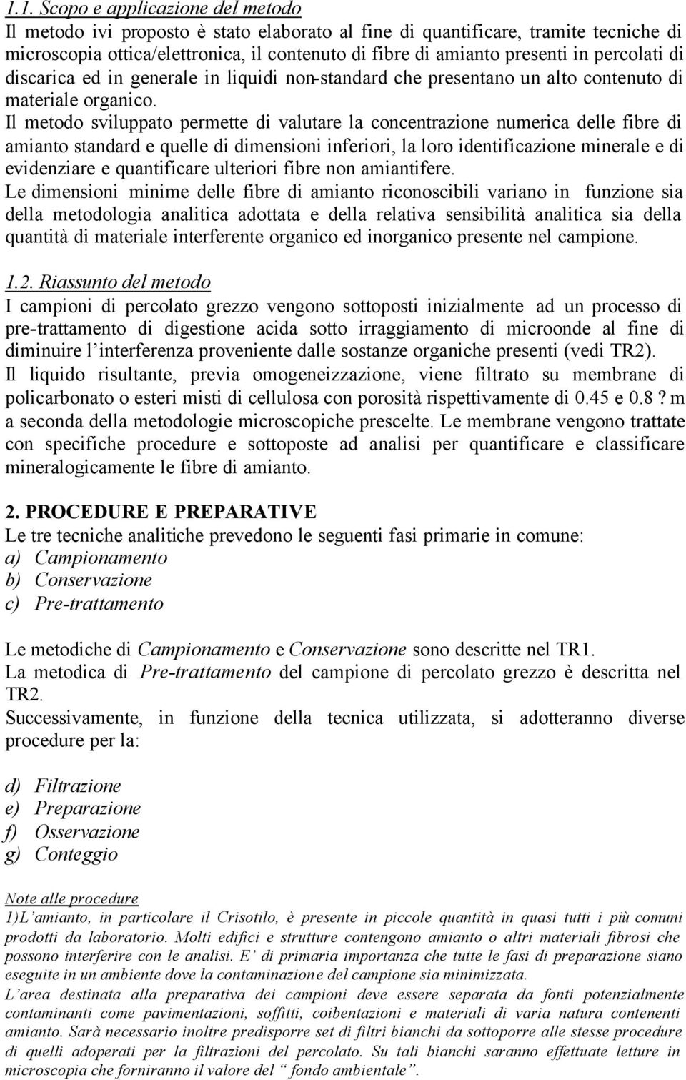 Il metodo sviluppato permette di valutare la concentrazione numerica delle fibre di amianto standard e quelle di dimensioni inferiori, la loro identificazione minerale e di evidenziare e quantificare