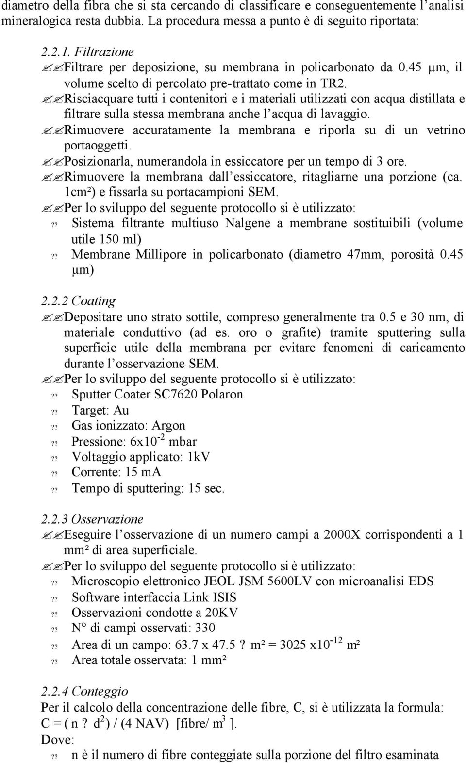 Risciacquare tutti i contenitori e i materiali utilizzati con acqua distillata e filtrare sulla stessa membrana anche l acqua di lavaggio.