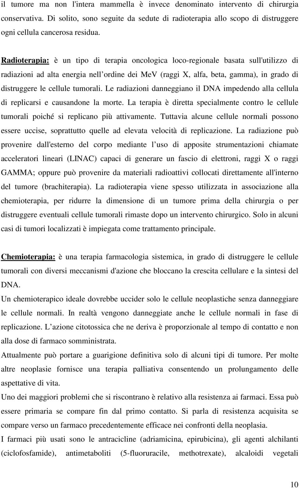 tumorali. Le radiazioni danneggiano il DNA impedendo alla cellula di replicarsi e causandone la morte. La terapia è diretta specialmente contro le cellule tumorali poiché si replicano più attivamente.