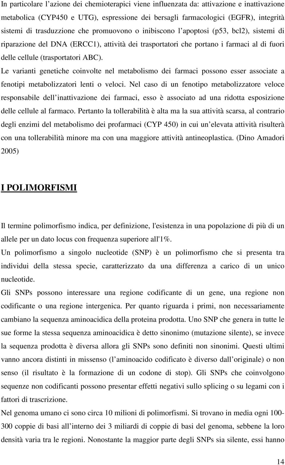 Le varianti genetiche coinvolte nel metabolismo dei farmaci possono esser associate a fenotipi metabolizzatori lenti o veloci.