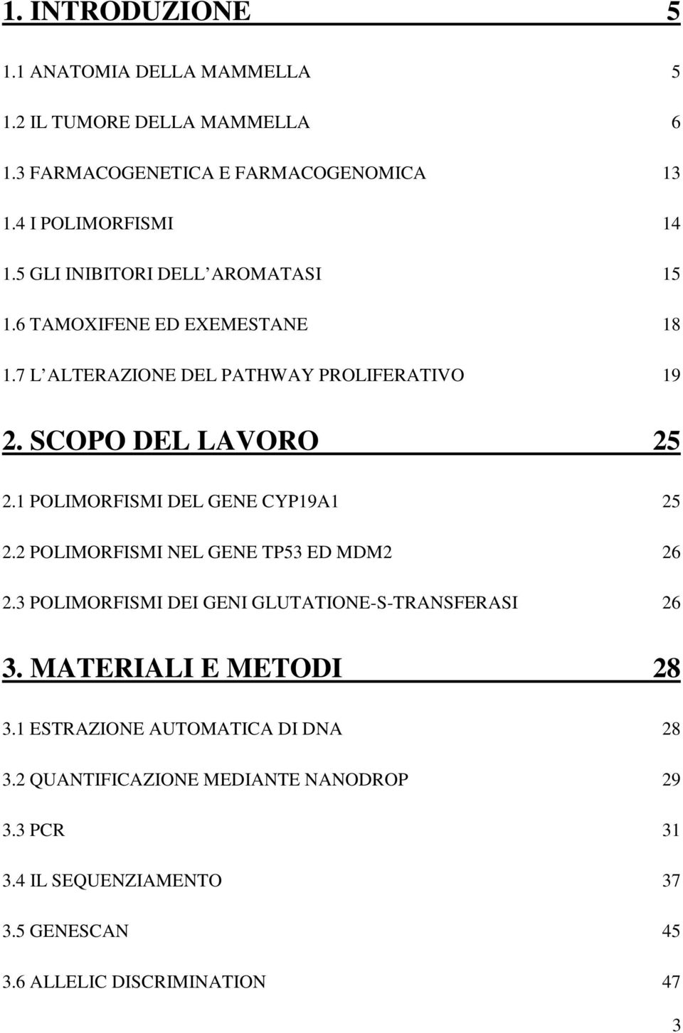 1 POLIMORFISMI DEL GENE CYP19A1 25 2.2 POLIMORFISMI NEL GENE TP53 ED MDM2 26 2.3 POLIMORFISMI DEI GENI GLUTATIONE-S-TRANSFERASI 26 3.