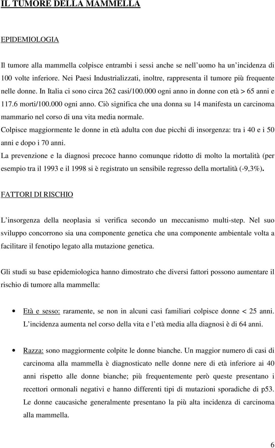 in donne con età > 65 anni e 117.6 morti/100.000 ogni anno. Ciò significa che una donna su 14 manifesta un carcinoma mammario nel corso di una vita media normale.