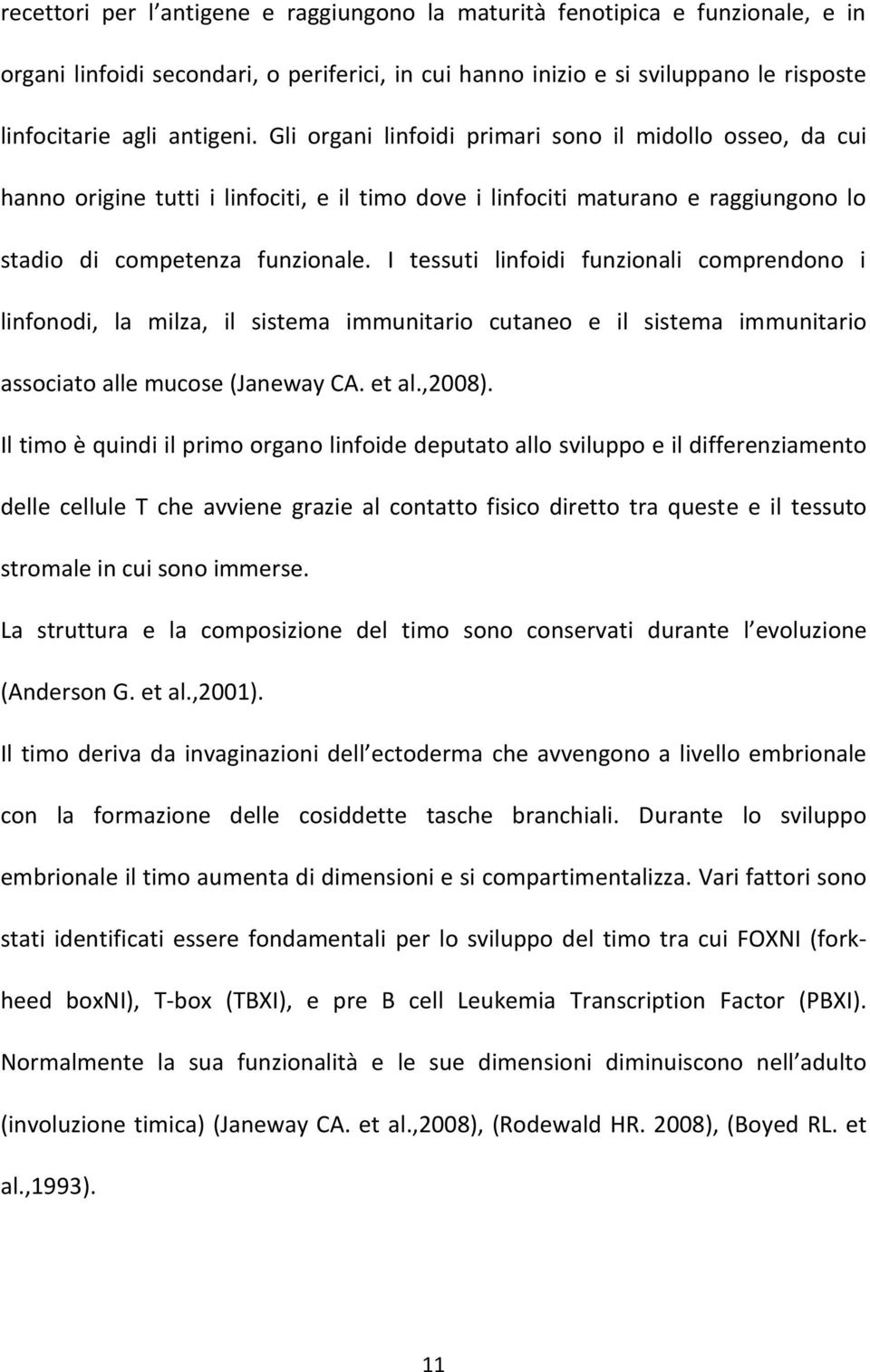 I tessuti linfoidi funzionali comprendono i linfonodi, la milza, il sistema immunitario cutaneo e il sistema immunitario associato alle mucose (Janeway CA. et al.,2008).