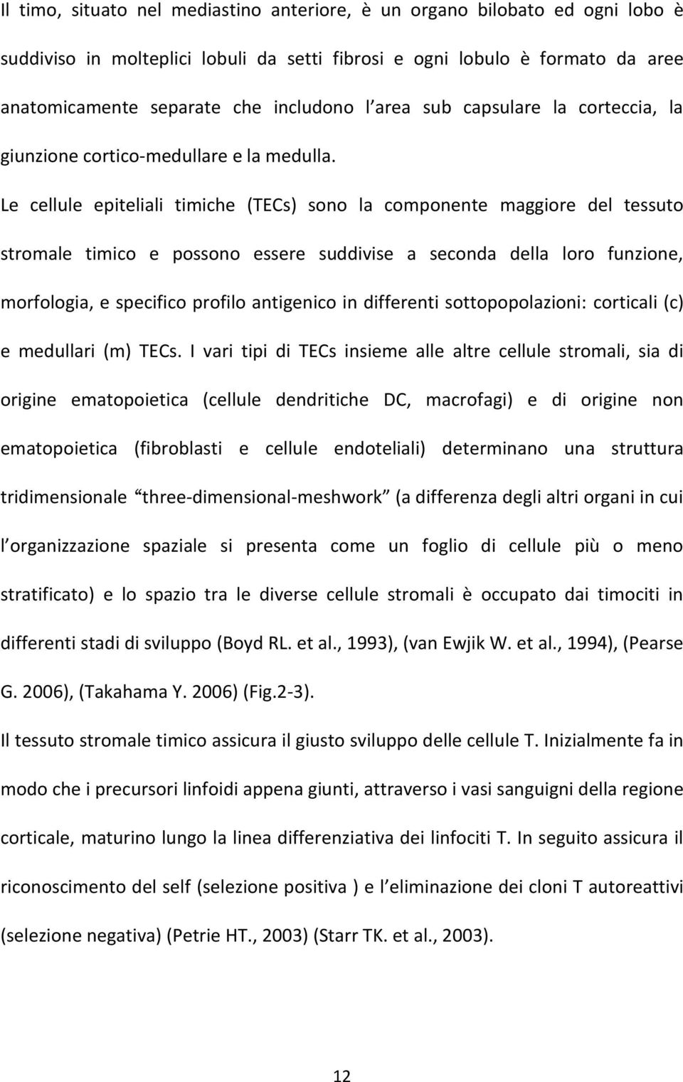 Le cellule epiteliali timiche (TECs) sono la componente maggiore del tessuto stromale timico e possono essere suddivise a seconda della loro funzione, morfologia, e specifico profilo antigenico in