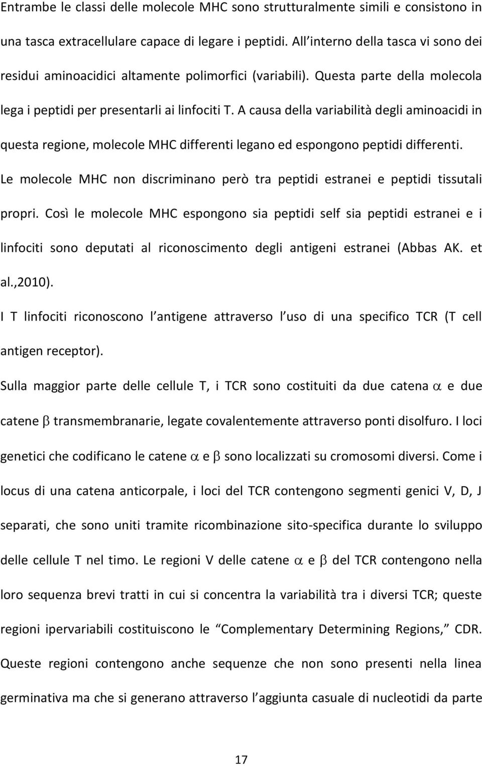 A causa della variabilità degli aminoacidi in questa regione, molecole MHC differenti legano ed espongono peptidi differenti.