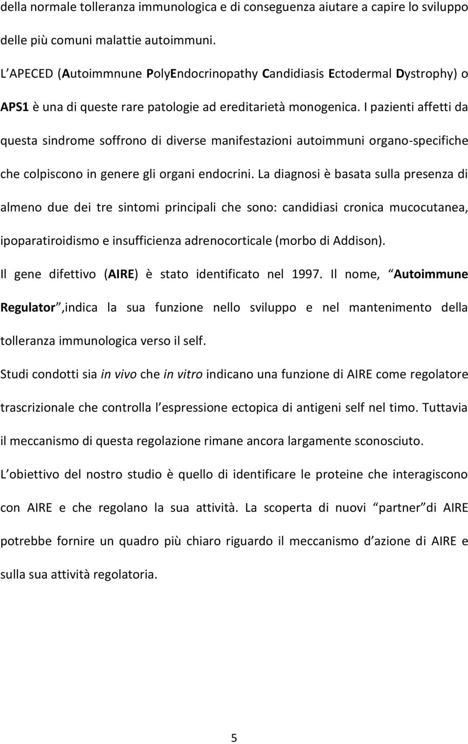 I pazienti affetti da questa sindrome soffrono di diverse manifestazioni autoimmuni organo-specifiche che colpiscono in genere gli organi endocrini.