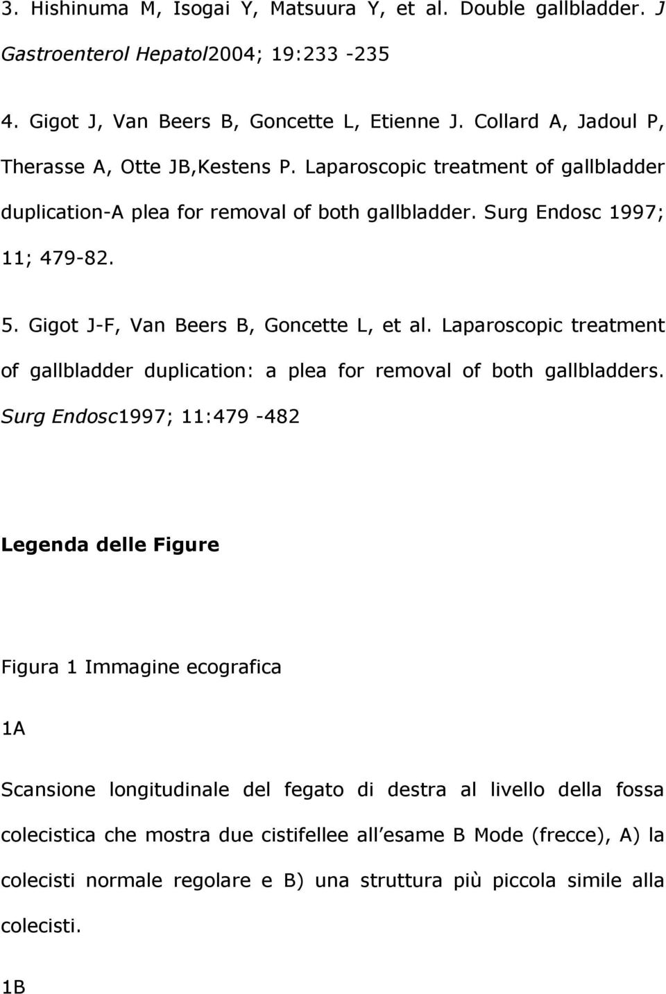 Gigot J-F, Van Beers B, Goncette L, et al. Laparoscopic treatment of gallbladder duplication: a plea for removal of both gallbladders.