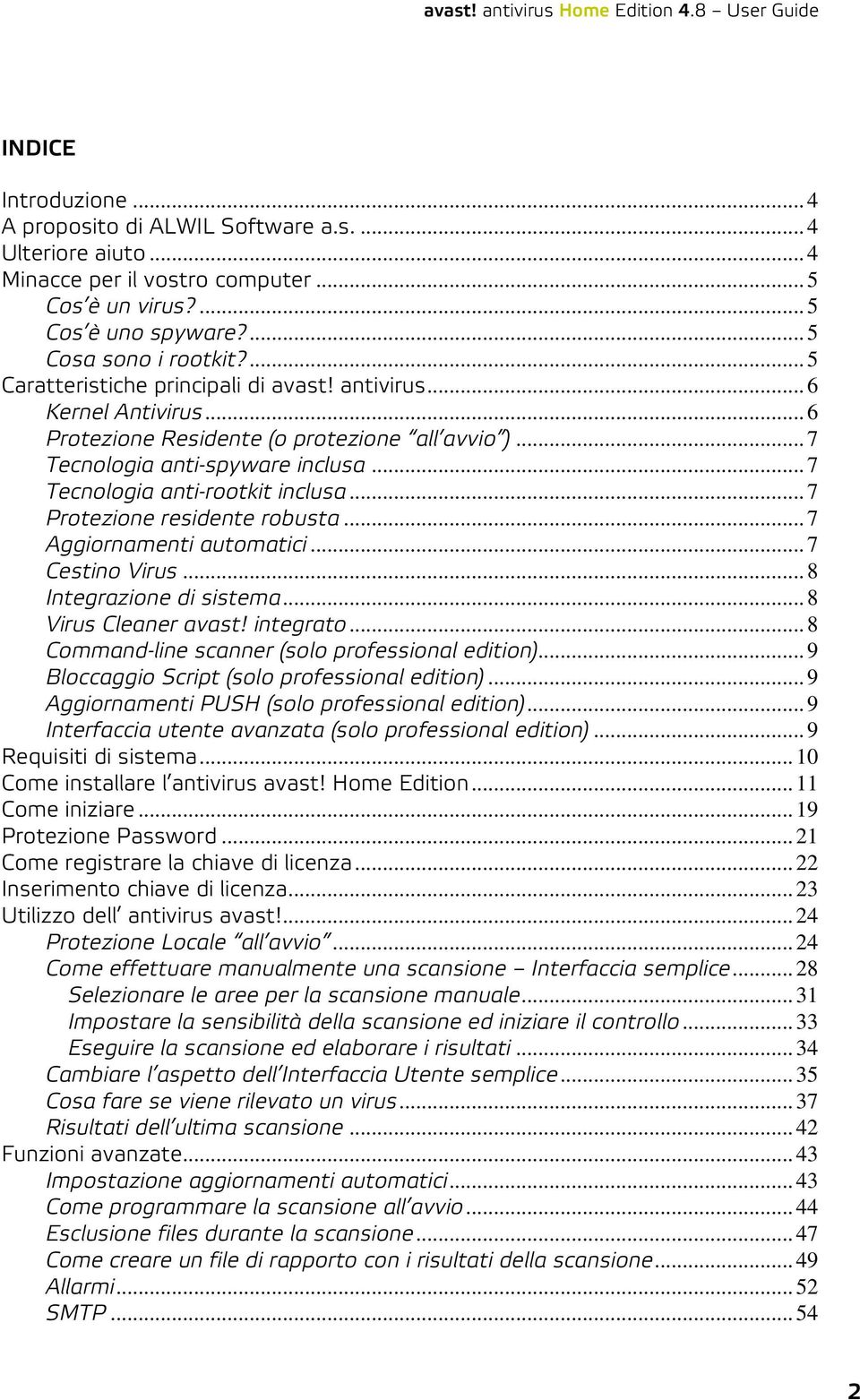 .. 7 Protezione residente robusta... 7 Aggiornamenti automatici... 7 Cestino Virus... 8 Integrazione di sistema... 8 Virus Cleaner avast! integrato... 8 Command-line scanner (solo professional edition).