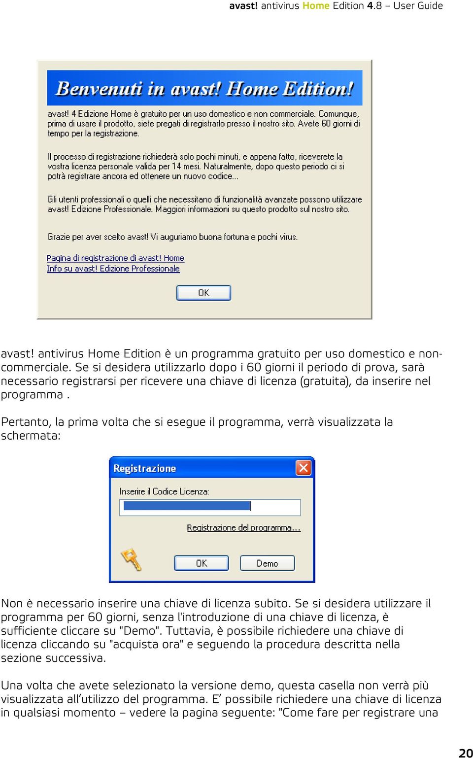 Pertanto, la prima volta che si esegue il programma, verrà visualizzata la schermata: Non è necessario inserire una chiave di licenza subito.