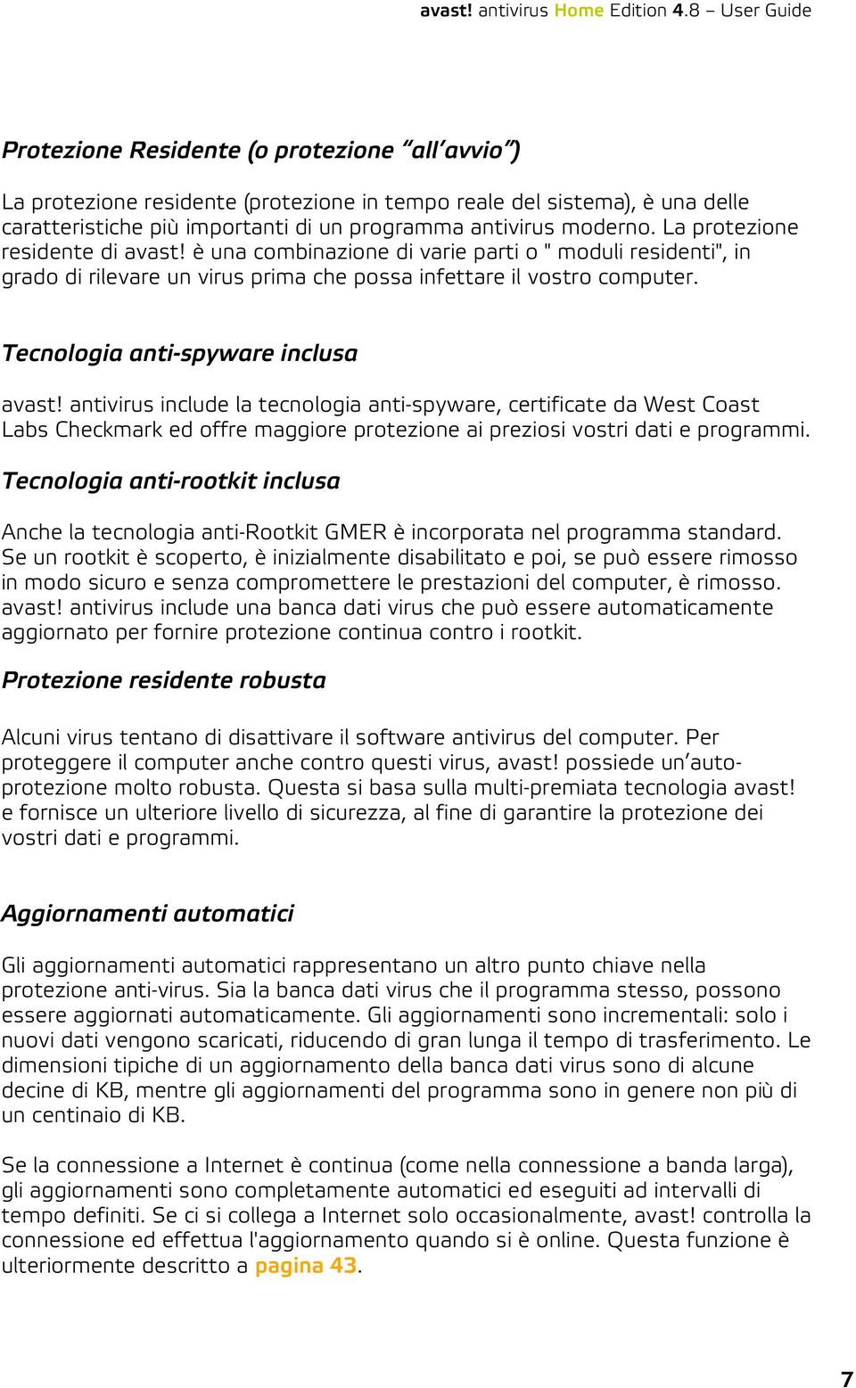 Tecnologia anti-spyware inclusa avast! antivirus include la tecnologia anti-spyware, certificate da West Coast Labs Checkmark ed offre maggiore protezione ai preziosi vostri dati e programmi.