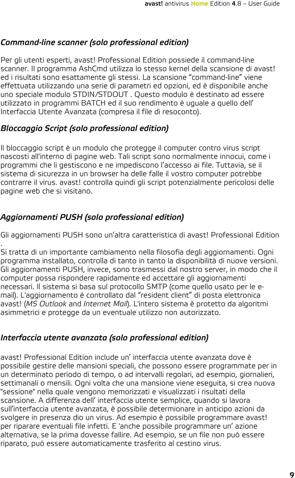 La scansione command-line viene effettuata utilizzando una serie di parametri ed opzioni, ed è disponibile anche uno speciale modulo STDIN/STDOUT.