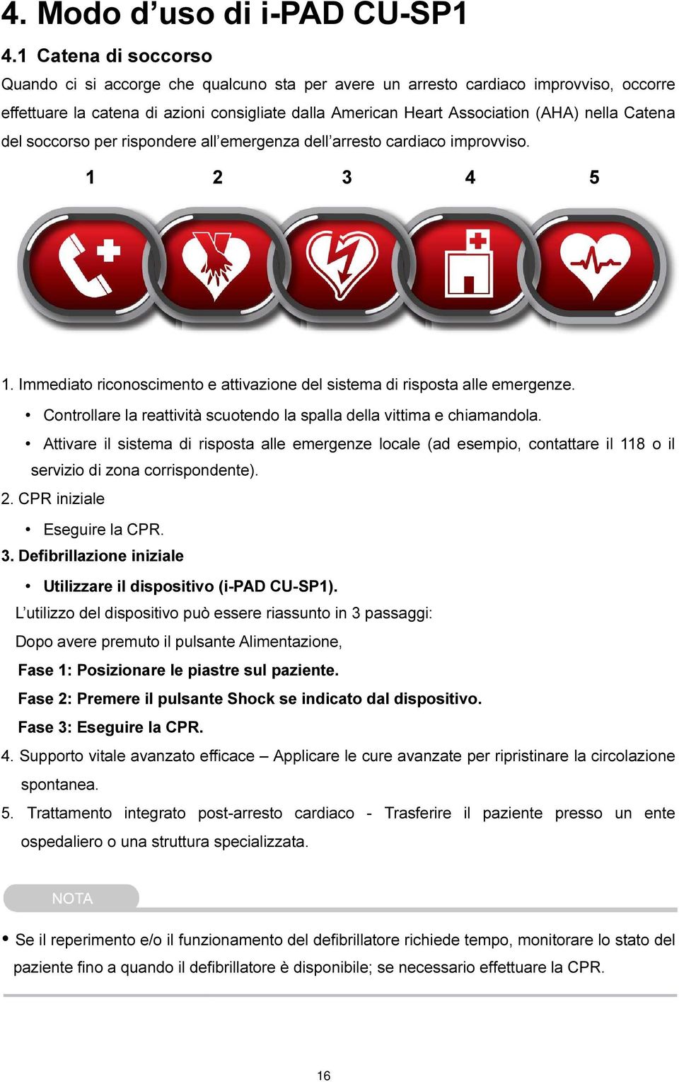 Catena del soccorso per rispondere all emergenza dell arresto cardiaco improvviso. 1 2 3 4 5 1. Immediato riconoscimento e attivazione del sistema di risposta alle emergenze.