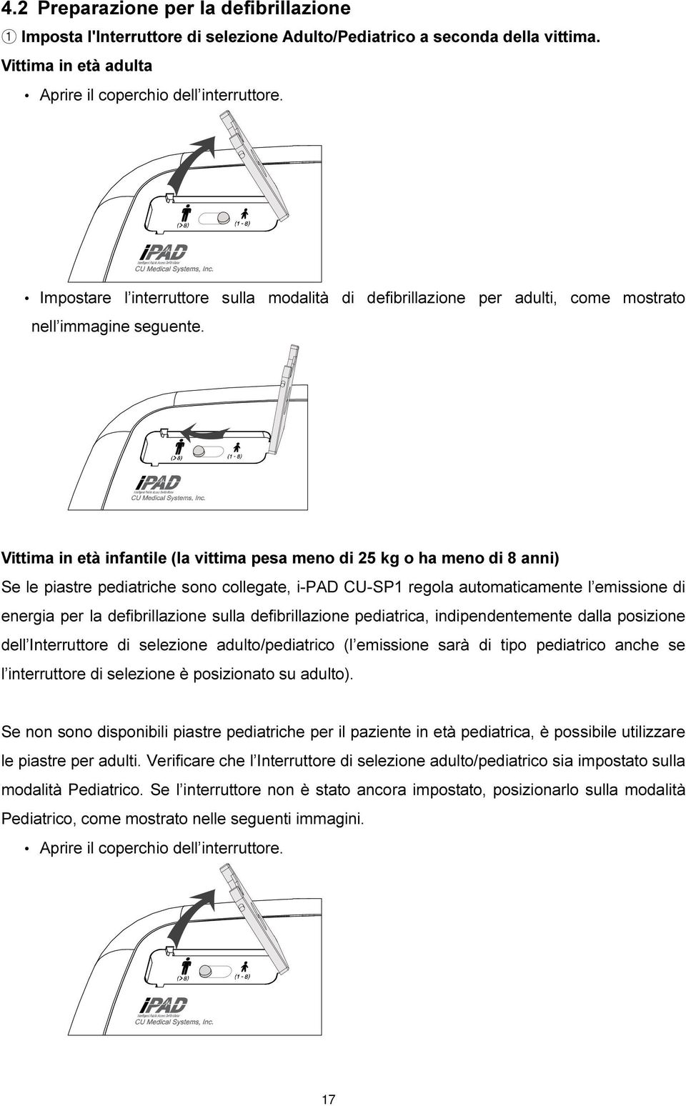 Vittima in età infantile (la vittima pesa meno di 25 kg o ha meno di 8 anni) Se le piastre pediatriche sono collegate, i-pad CU-SP1 regola automaticamente l emissione di energia per la