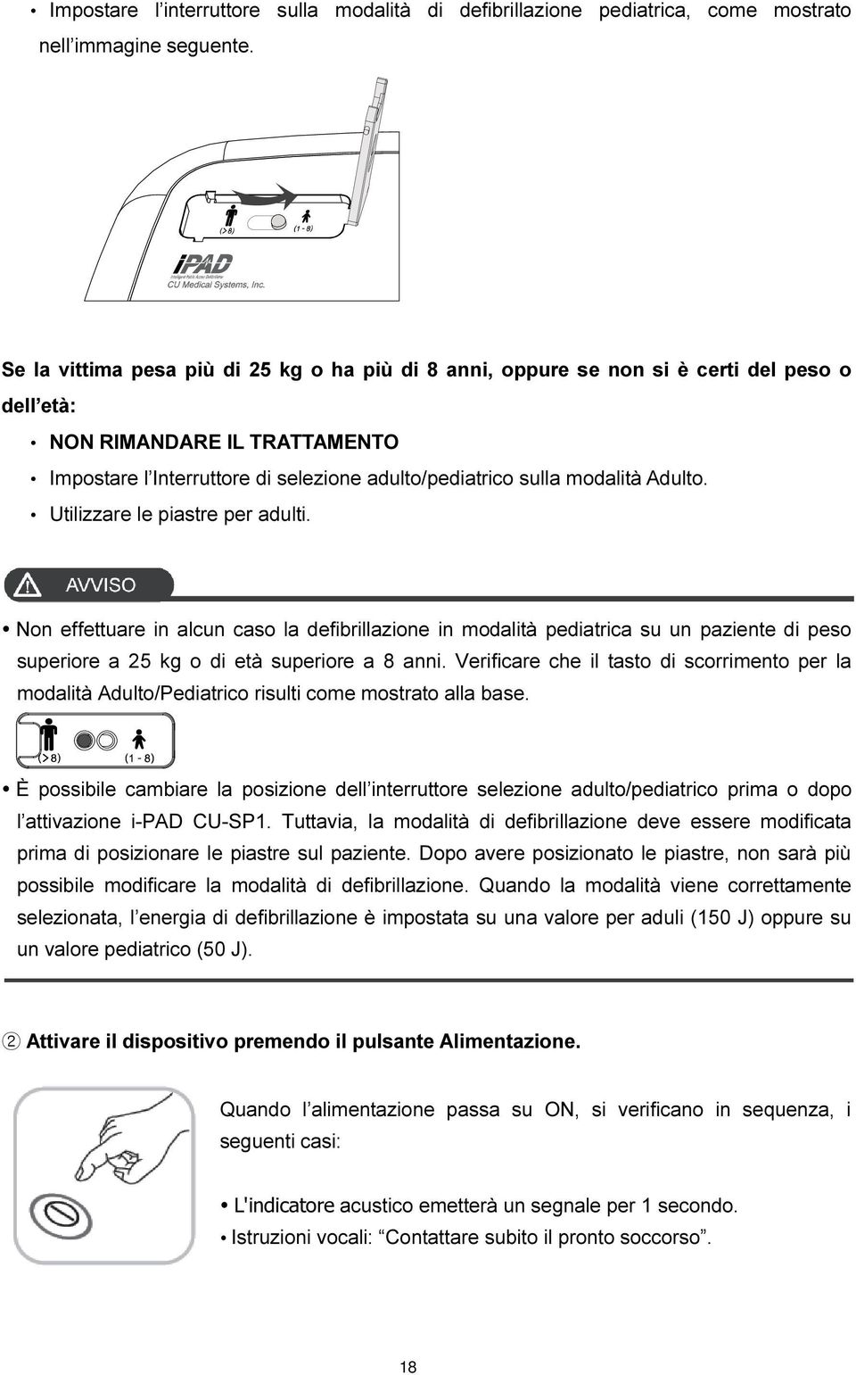 Adulto. Utilizzare le piastre per adulti. Non effettuare in alcun caso la defibrillazione in modalità pediatrica su un paziente di peso superiore a 25 kg o di età superiore a 8 anni.