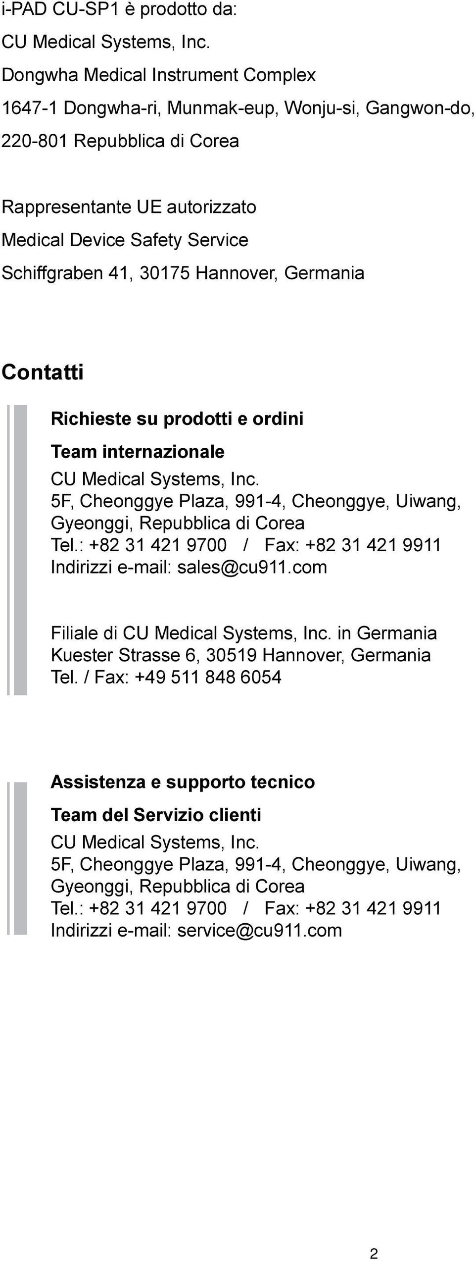 Hannover, Germania Contatti Richieste su prodotti e ordini Team internazionale CU Medical Systems, Inc. 5F, Cheonggye Plaza, 991-4, Cheonggye, Uiwang, Gyeonggi, Repubblica di Corea Tel.