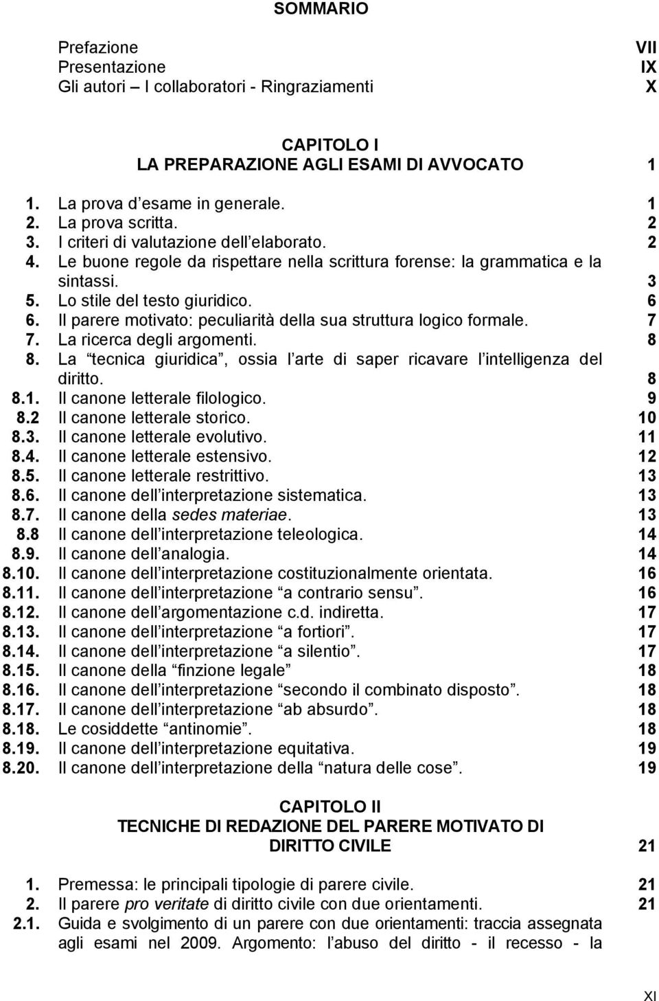 Il parere motivato: peculiarità della sua struttura logico formale. 7 7. La ricerca degli argomenti. 8 8. La tecnica giuridica, ossia l arte di saper ricavare l intelligenza del diritto. 8 8.1.