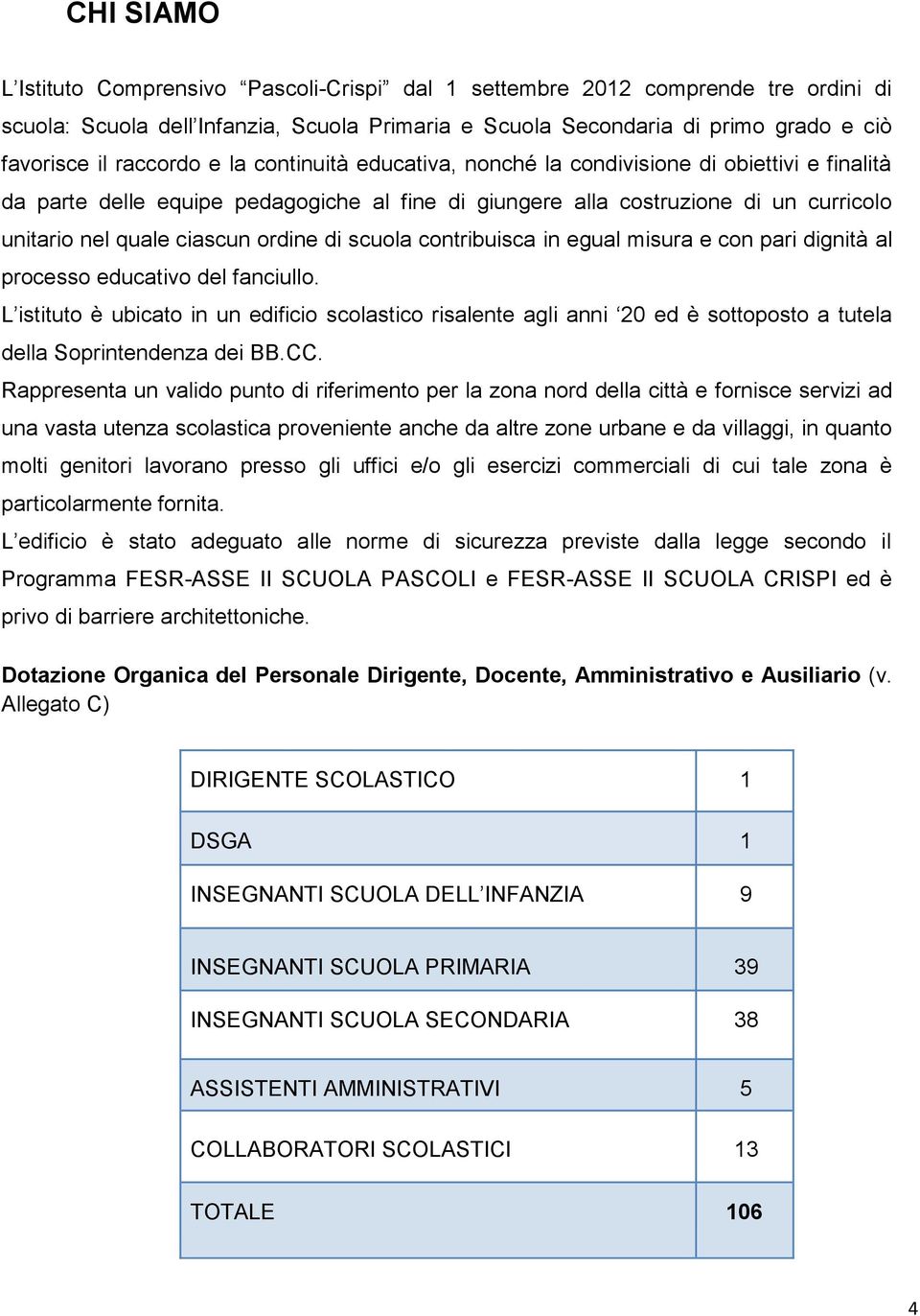 ordine di scuola contribuisca in egual misura e con pari dignità al processo educativo del fanciullo.