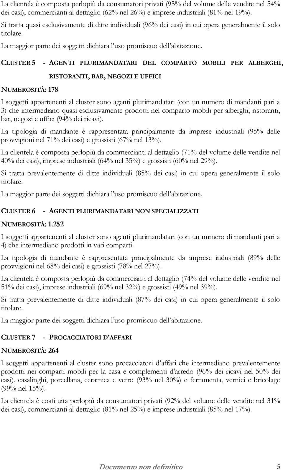 BAR, NEGOZI E UFFICI 3) che intermediano quasi esclusivamente prodotti nel comparto mobili per alberghi, ristoranti, bar, negozi e uffici (94% dei ricavi).