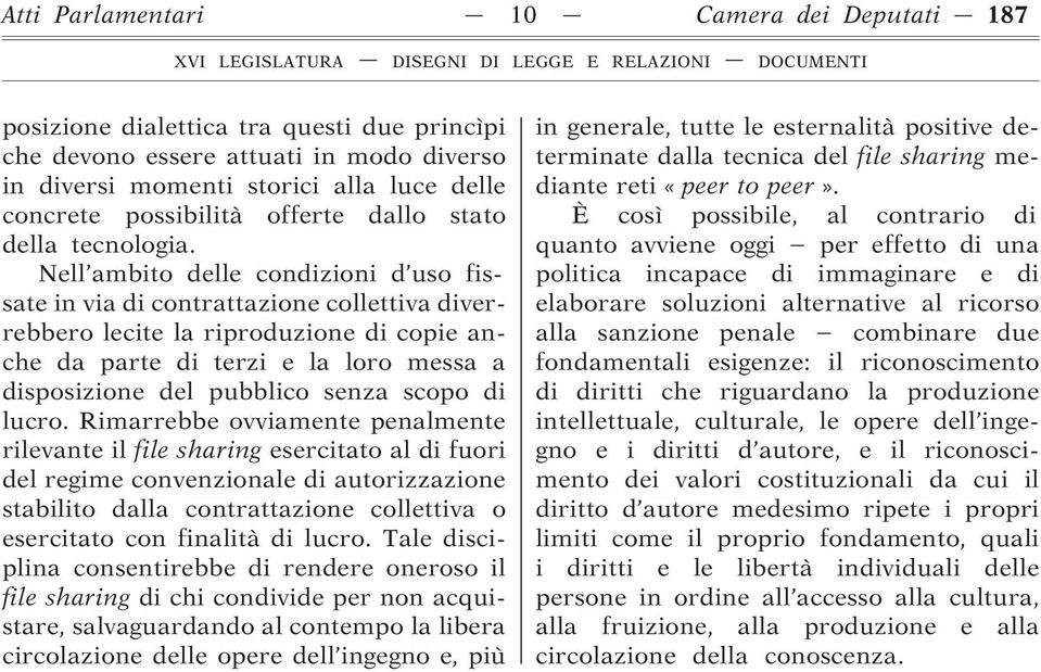 Nell ambito delle condizioni d uso fissate in via di contrattazione collettiva diverrebbero lecite la riproduzione di copie anche da parte di terzi e la loro messa a disposizione del pubblico senza