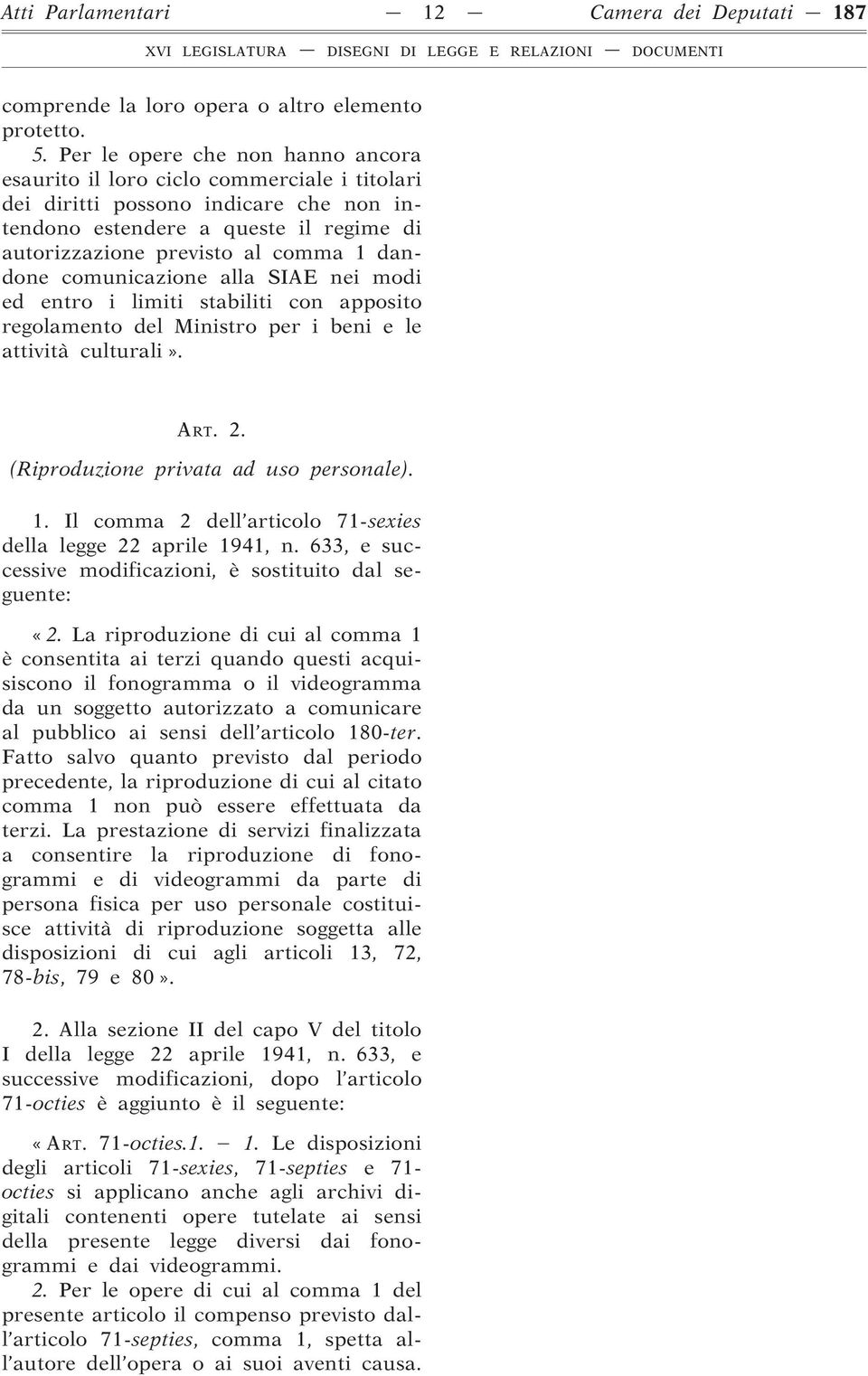 dandone comunicazione alla SIAE nei modi ed entro i limiti stabiliti con apposito regolamento del Ministro per i beni e le attività culturali». ART. 2. (Riproduzione privata ad uso personale). 1.