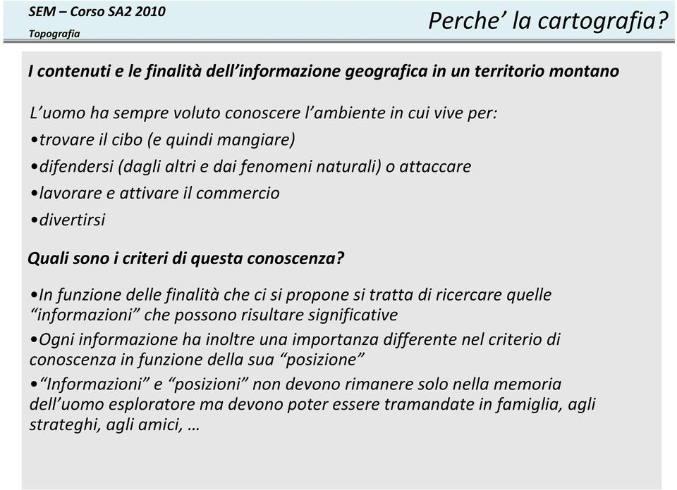 (dagli altri e dai fenomeni naturali) o attaccare lavorare e attivare il commercio divertirsi Quali sono i criteri di questa conoscenza?