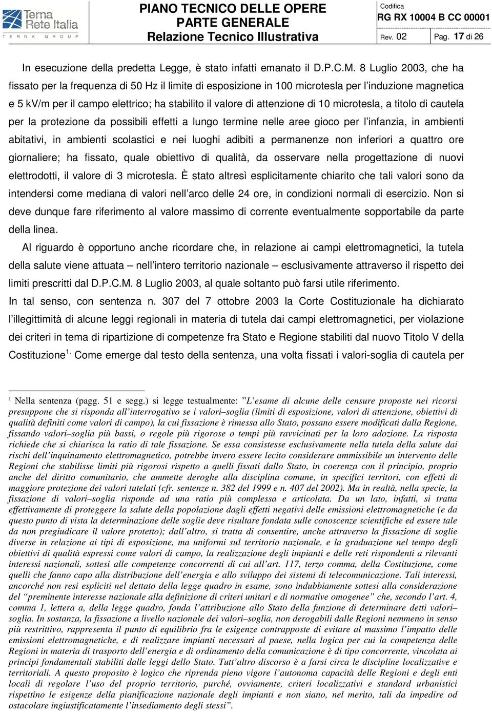 10 microtesla, a titolo di cautela per la protezione da possibili effetti a lungo termine nelle aree gioco per l infanzia, in ambienti abitativi, in ambienti scolastici e nei luoghi adibiti a