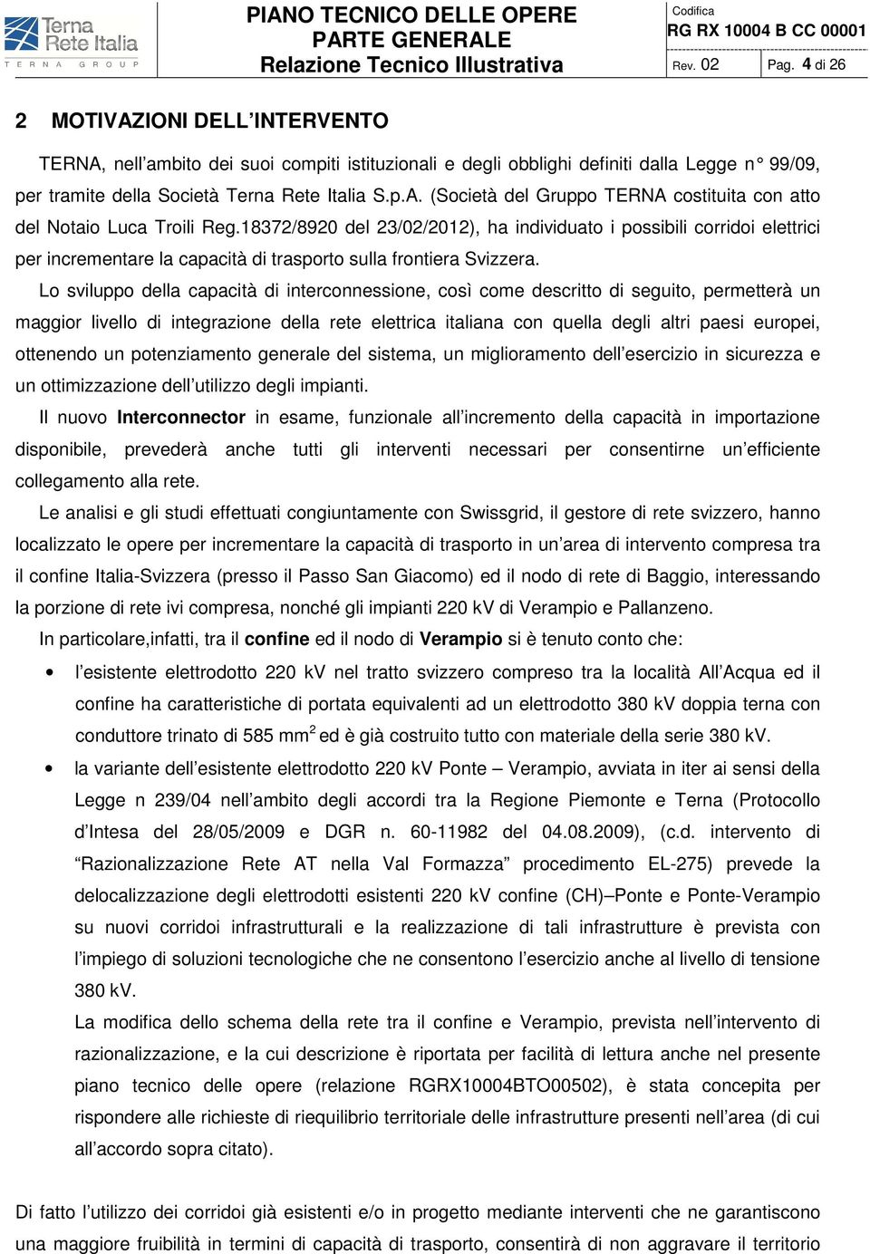 Lo sviluppo della capacità di interconnessione, così come descritto di seguito, permetterà un maggior livello di integrazione della rete elettrica italiana con quella degli altri paesi europei,