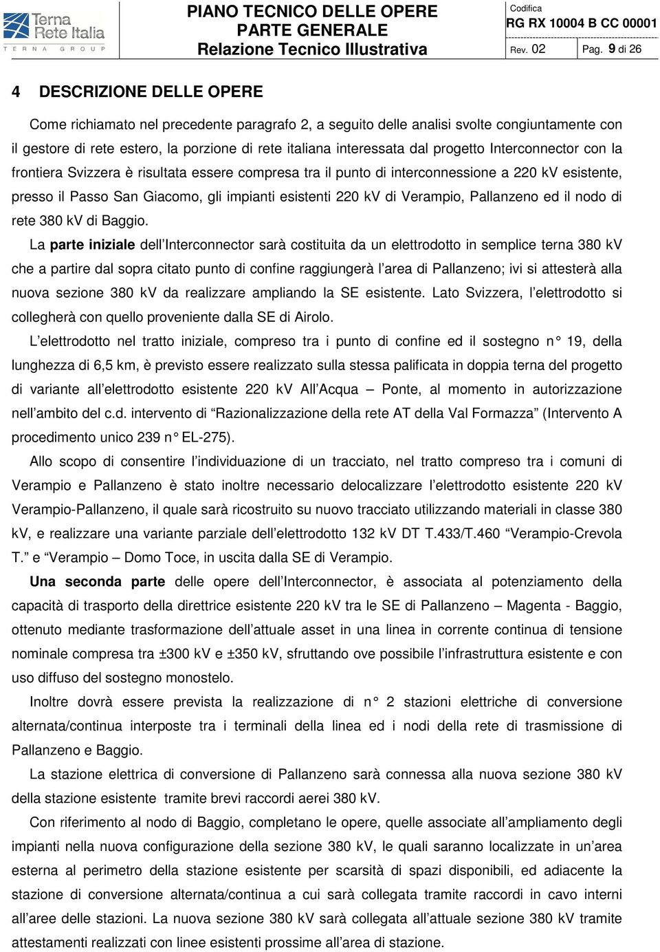 progetto Interconnector con la frontiera Svizzera è risultata essere compresa tra il punto di interconnessione a 220 kv esistente, presso il Passo San Giacomo, gli impianti esistenti 220 kv di