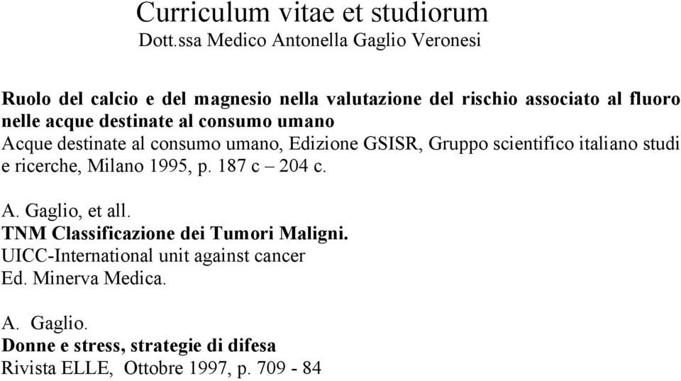 Milano 1995, p. 187 c 204 c. A. Gaglio, et all. TNM Classificazione dei Tumori Maligni.