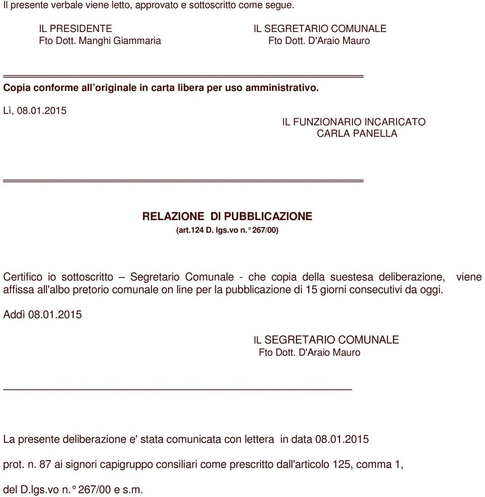 267/00) Certifico io sottoscritto Segretario Comunale - che copia della suestesa deliberazione, viene affissa all'albo pretorio comunale on line per la pubblicazione di 15 giorni consecutivi da