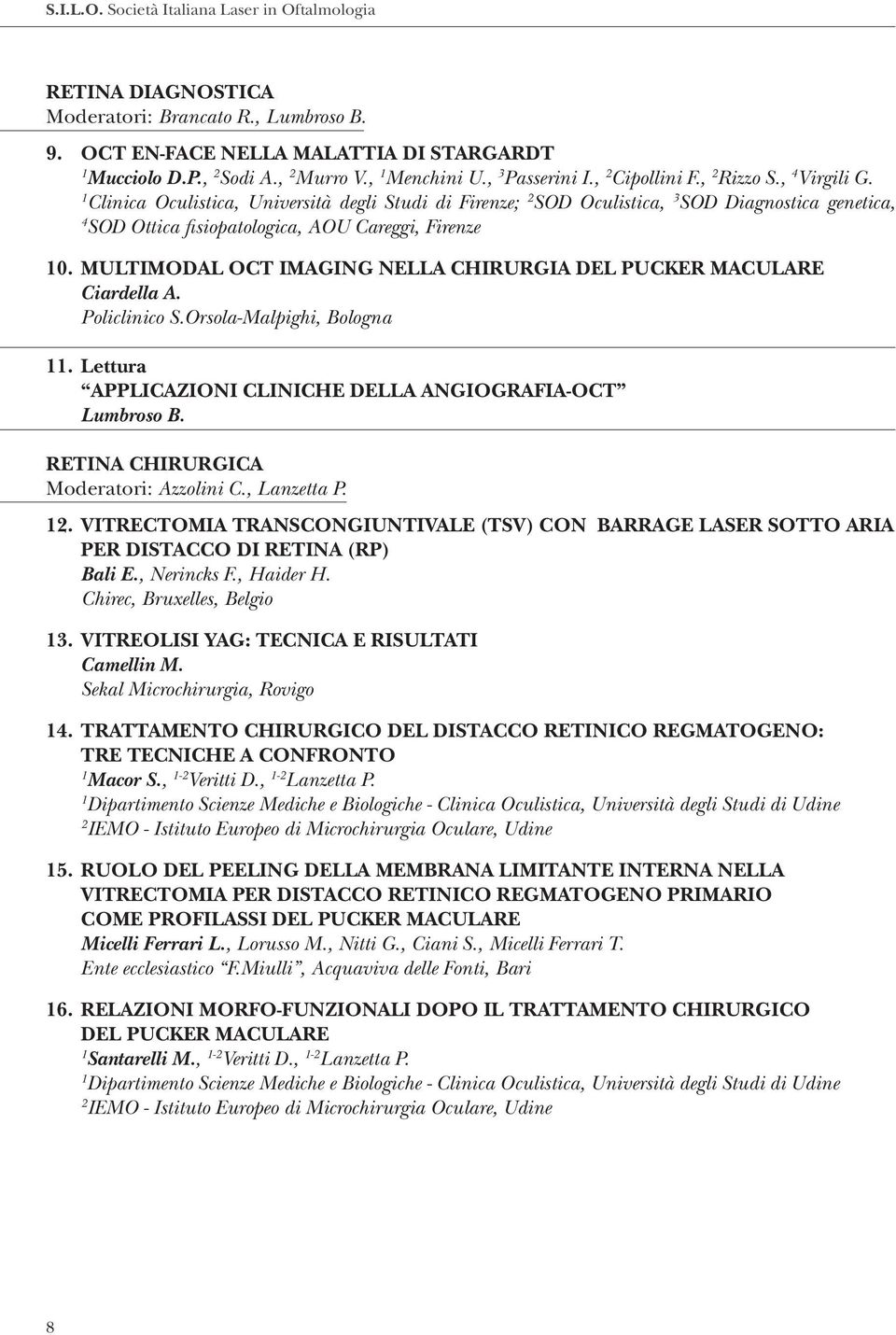 Clinica Oculistica, Università degli Studi di Firenze; SOD Oculistica, 3 SOD Diagnostica genetica, 4 SOD Ottica fisiopatologica, AOU Careggi, Firenze 0.