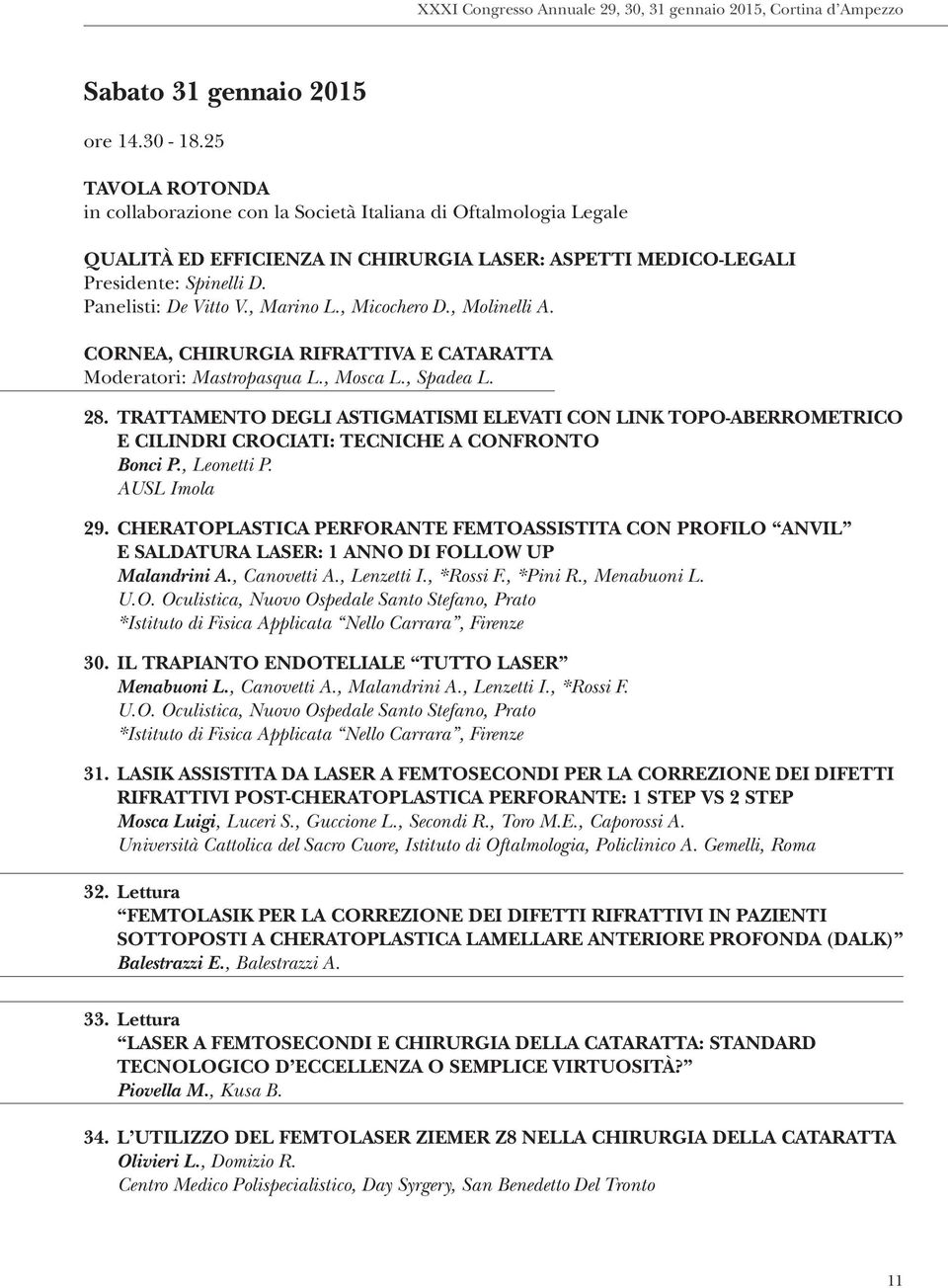 , Marino L., Micochero D., Molinelli A. CORNEA, CHIRURGIA RIFRATTIVA E CATARATTA Moderatori: Mastropasqua L., Mosca L., Spadea L. 8.