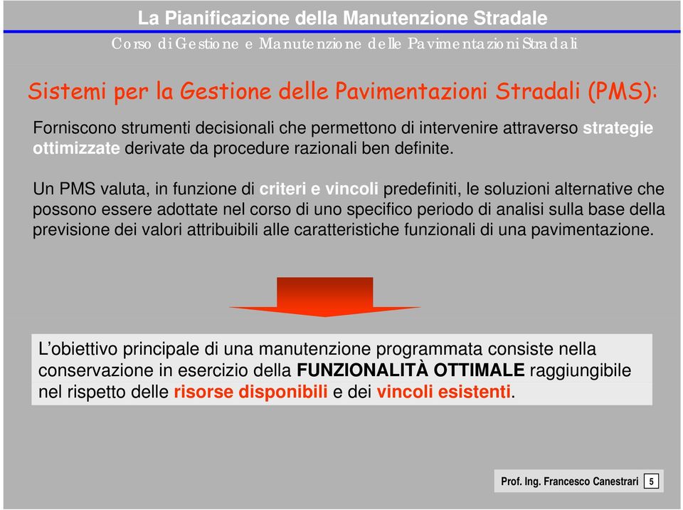 Un PMS valuta, in funzione di criteri e vincoli predefiniti, le soluzioni alternative che possono essere adottate nel corso di uno specifico periodo di analisi sulla base della