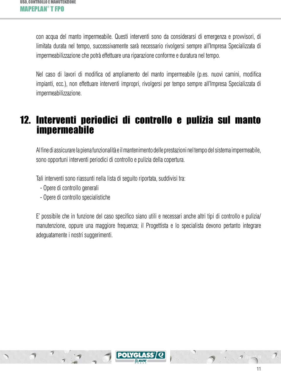 potrà effettuare una riparazione conforme e duratura nel tempo. Nel caso di lavori di modifica od ampliamento del manto impermeabile (p.es. nuovi camini, modifica impianti, ecc.