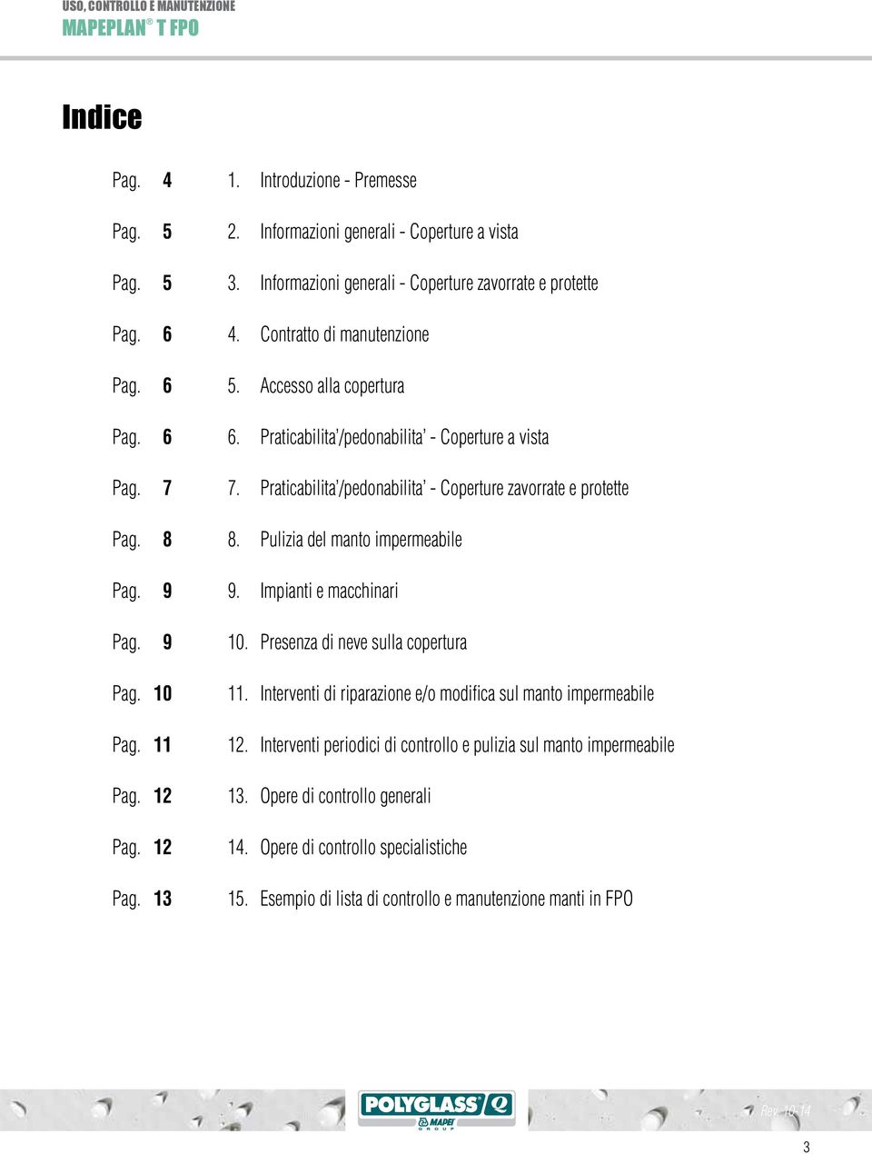 8 8. Pulizia del manto impermeabile Pag. 9 9. Impianti e macchinari Pag. 9 10. Presenza di neve sulla copertura Pag. 10 Pag. 11 Pag. 12 Pag. 12 Pag. 13 11.