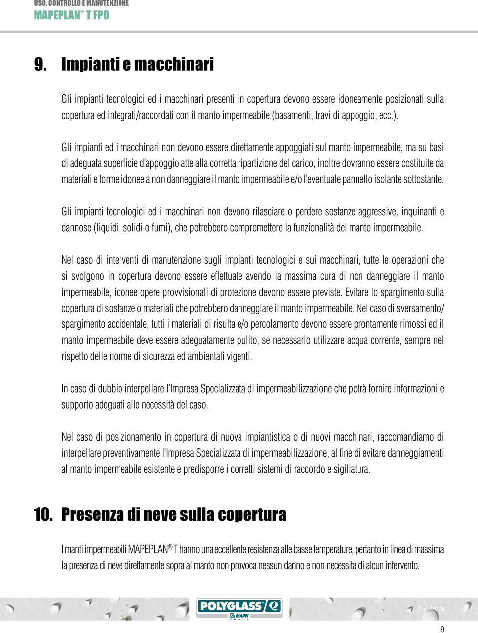 Gli impianti ed i macchinari non devono essere direttamente appoggiati sul manto impermeabile, ma su basi di adeguata superficie d appoggio atte alla corretta ripartizione del carico, inoltre