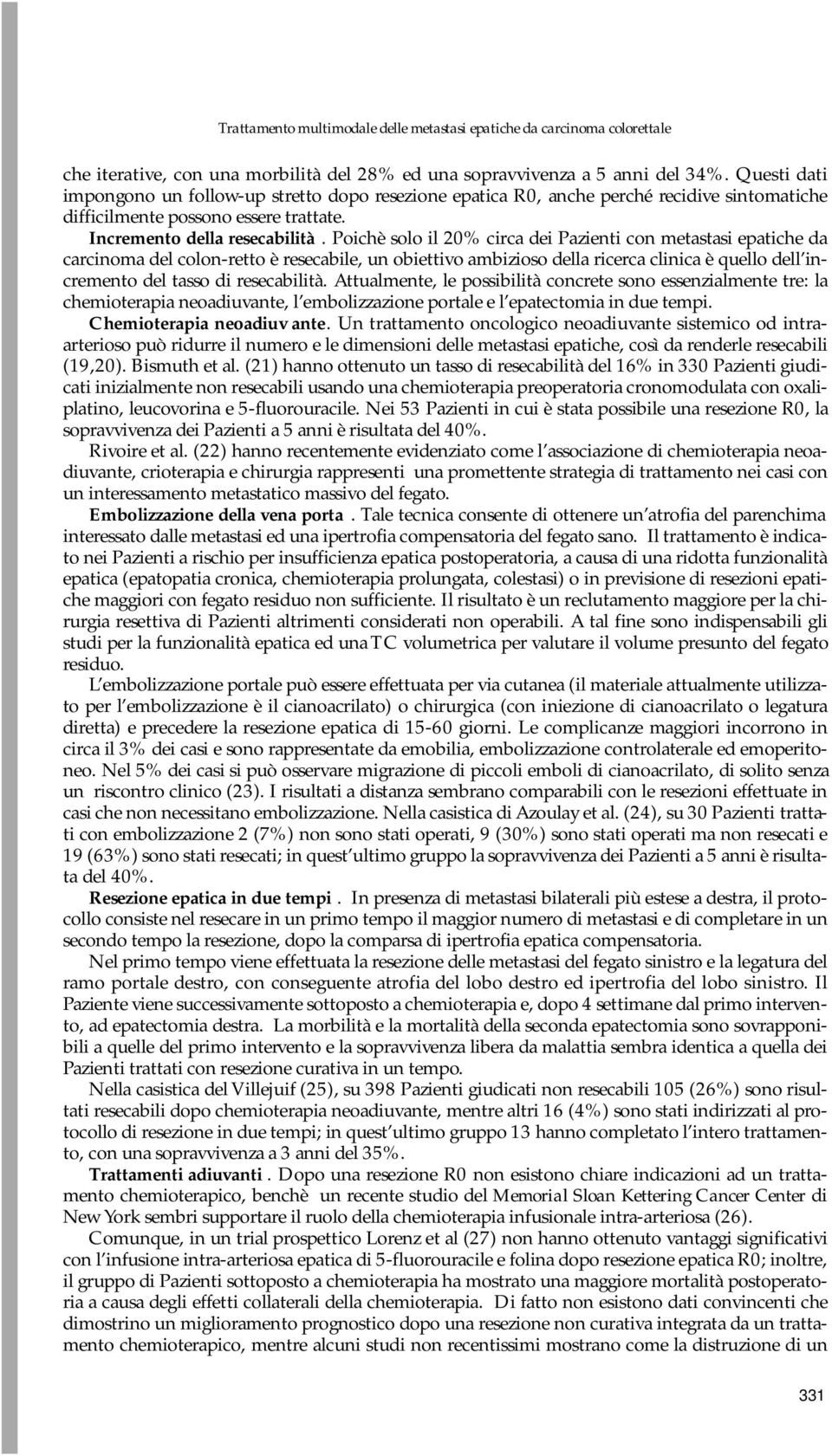 Poichè solo il 20% circa dei Pazienti con metastasi epatiche da carcinoma del colon-retto è resecabile, un obiettivo ambizioso della ricerca clinica è quello dell incremento del tasso di resecabilità.