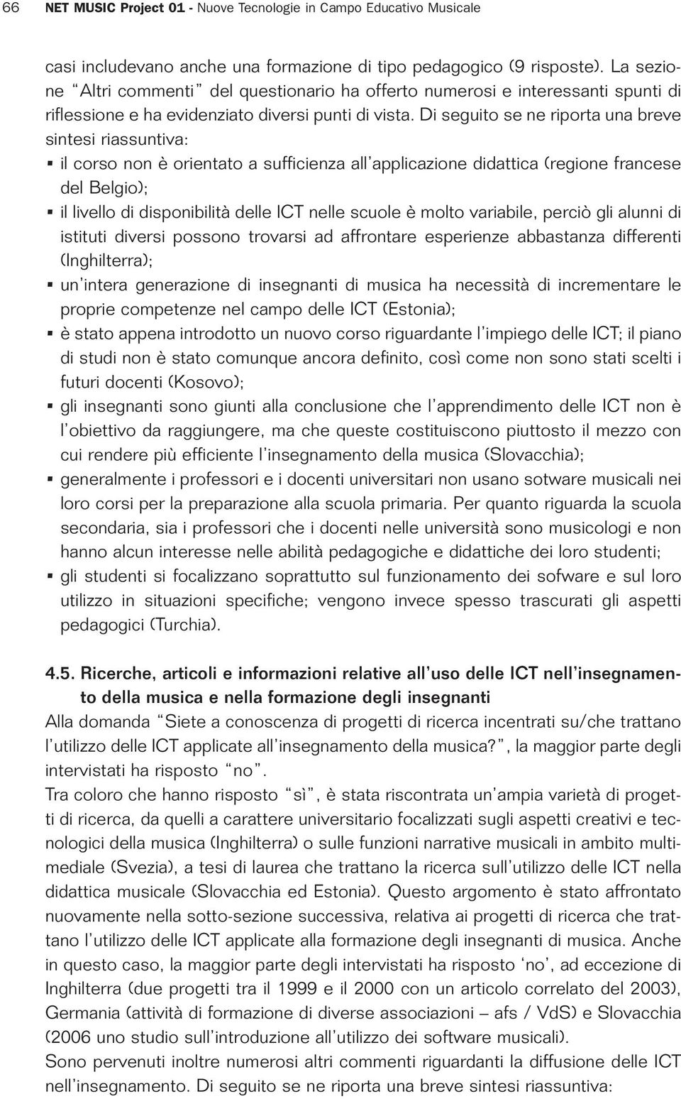 Di seguito se ne riporta una breve sintesi riassuntiva: il corso non è orientato a sufficienza all applicazione didattica (regione francese del Belgio); il livello di disponibilità delle ICT nelle