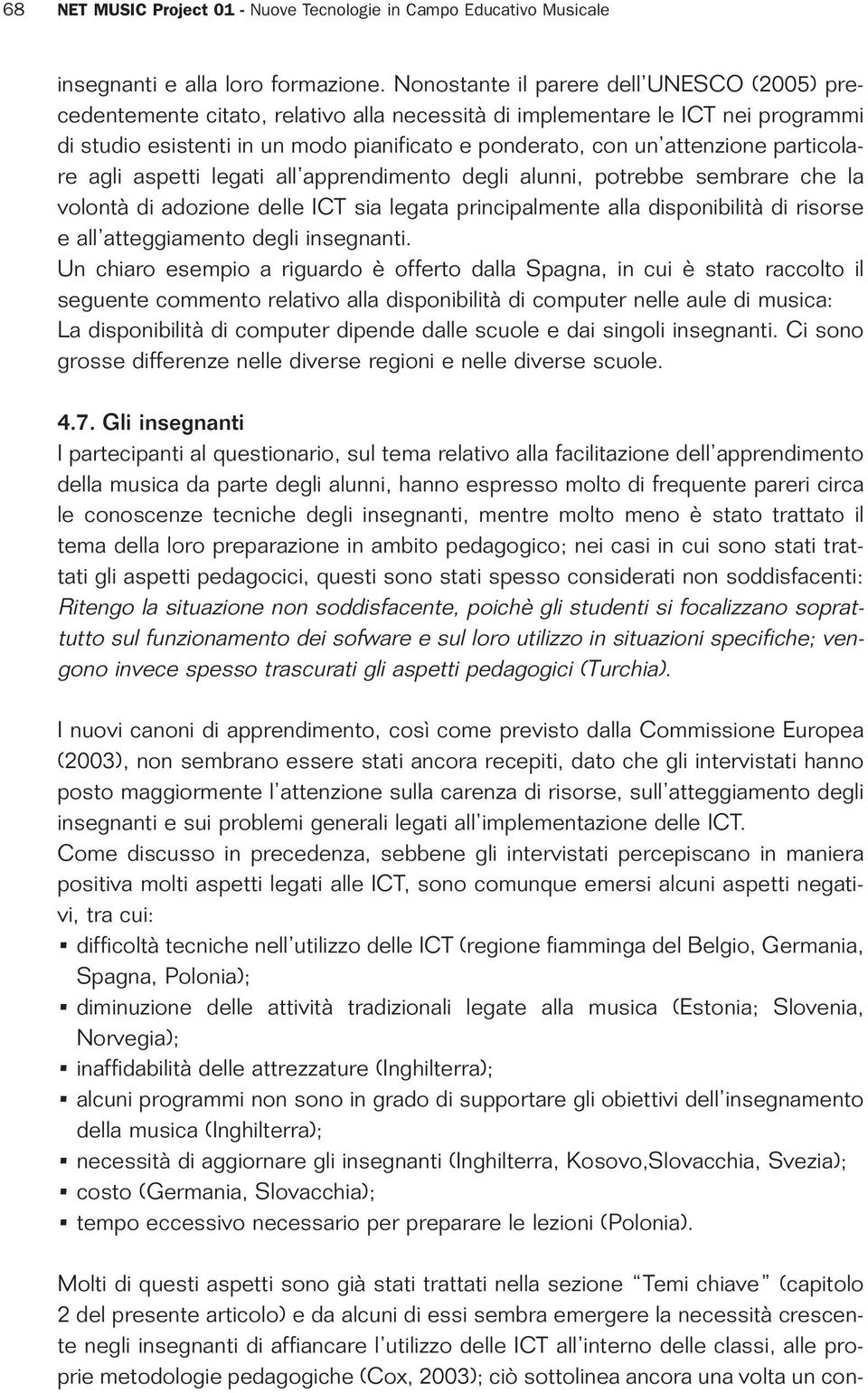 particolare agli aspetti legati all apprendimento degli alunni, potrebbe sembrare che la volontà di adozione delle ICT sia legata principalmente alla disponibilità di risorse e all atteggiamento