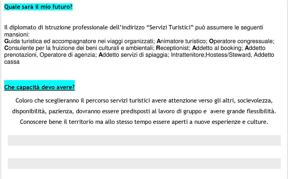 Operatore congressuale; Consulente per la fruizione dei beni culturali e ambientali; Receptionist; Addetto al booking; Addetto prenotazioni, Operatore di agenzia; Addetto servizi di spiaggia;