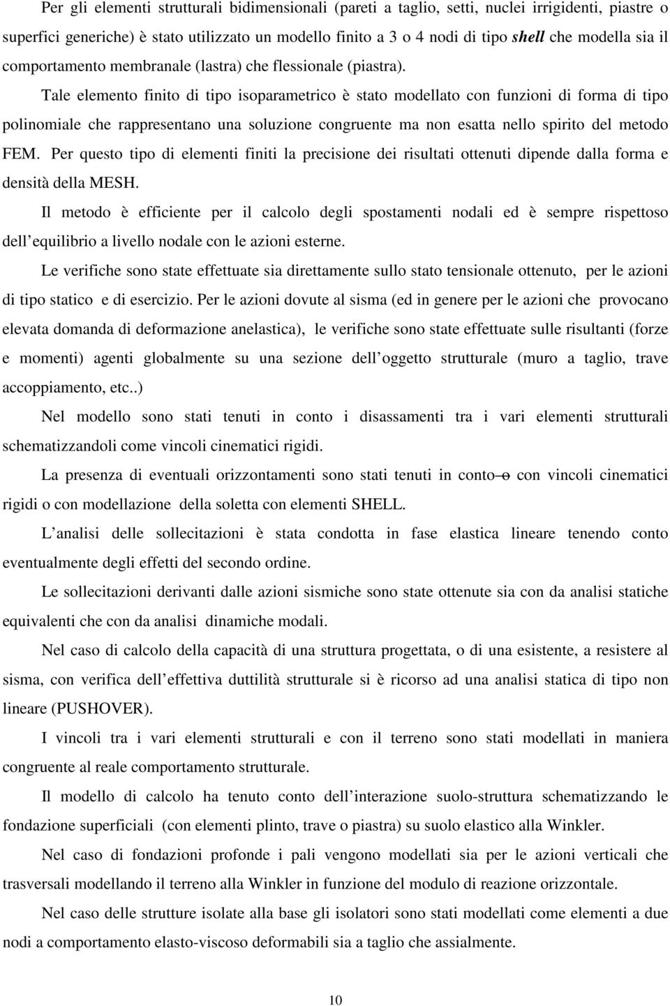 Tale elemento finito di tipo isoparametrico è stato modellato con funzioni di forma di tipo polinomiale che rappresentano una soluzione congruente ma non esatta nello spirito del metodo FEM.