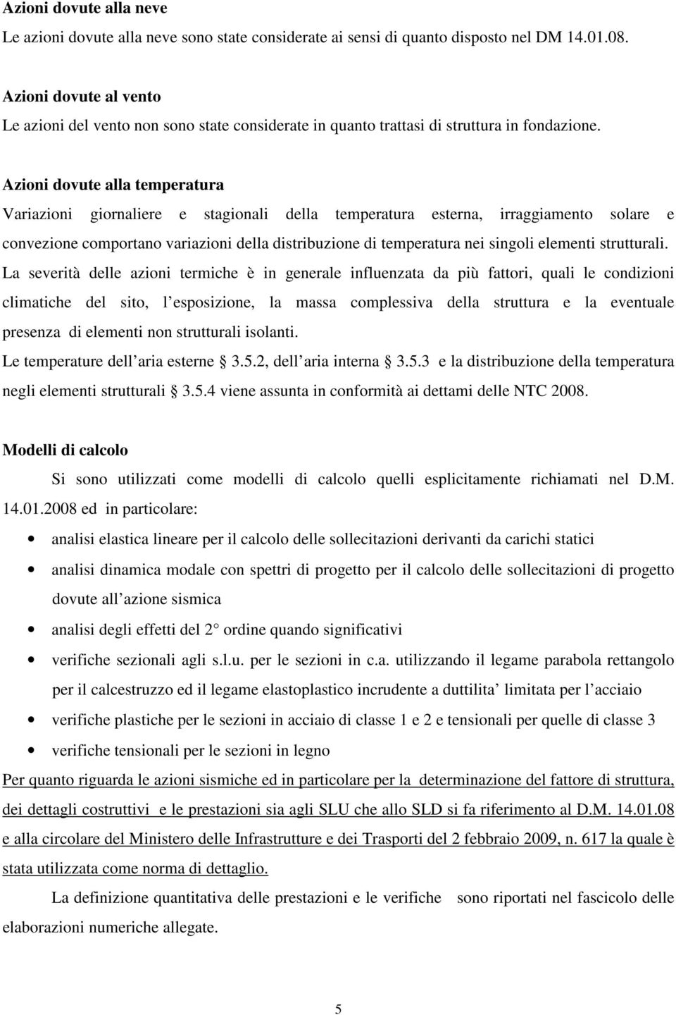 Azioni dovute alla temperatura Variazioni giornaliere e stagionali della temperatura esterna, irraggiamento solare e convezione comportano variazioni della distribuzione di temperatura nei singoli