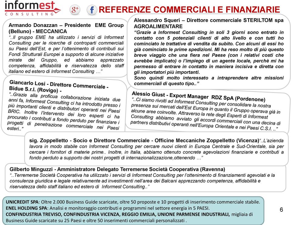 di alcune iniziative mirate del Gruppo, ed abbiamo apprezzato competenza, affidabilità e riservatezza dello staff italiano ed estero di Informest Consulting REFERENZE COMMERCIALI E FINANZIARIE