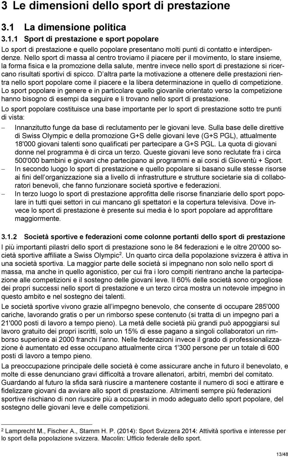 sportivi di spicco. D altra parte la motivazione a ottenere delle prestazioni rientra nello sport popolare come il piacere e la libera determinazione in quello di competizione.