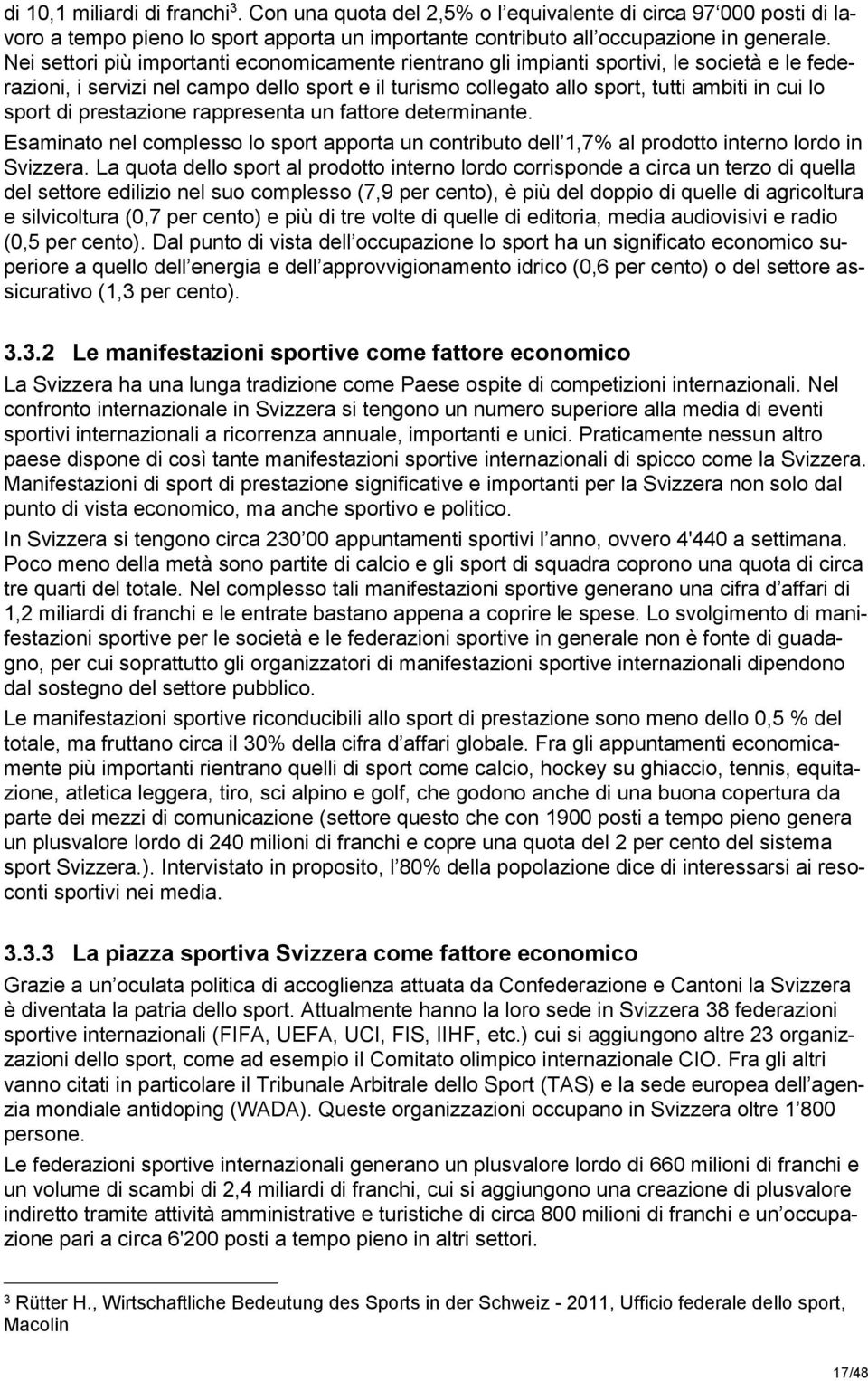 di prestazione rappresenta un fattore determinante. Esaminato nel complesso lo sport apporta un contributo dell 1,7% al prodotto interno lordo in Svizzera.