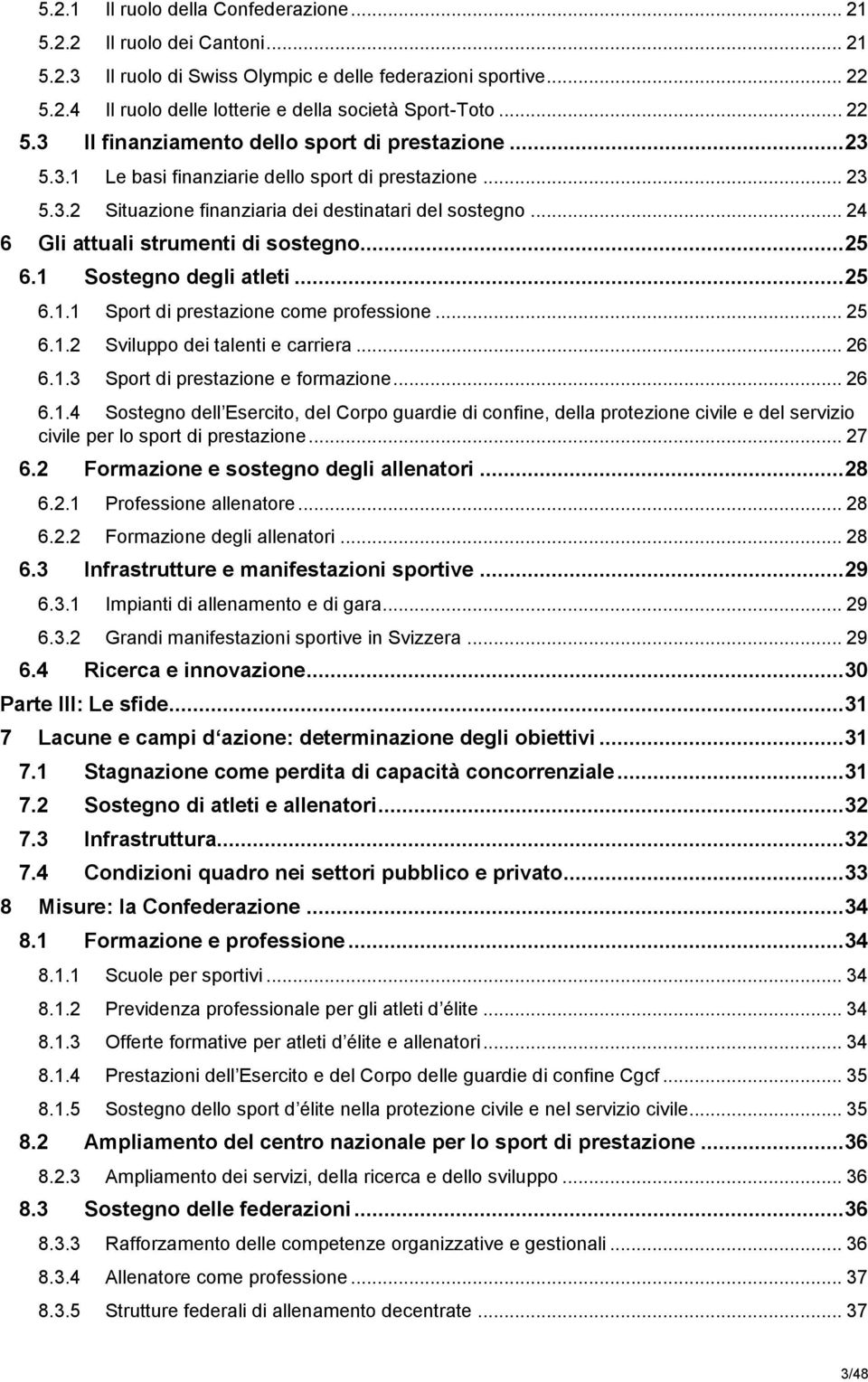 .. 24 6 Gli attuali strumenti di sostegno...25 6.1 Sostegno degli atleti...25 6.1.1 Sport di prestazione come professione... 25 6.1.2 Sviluppo dei talenti e carriera... 26 6.1.3 Sport di prestazione e formazione.