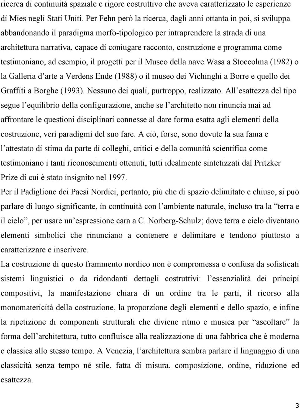 costruzione e programma come testimoniano, ad esempio, il progetti per il Museo della nave Wasa a Stoccolma (1982) o la Galleria d arte a Verdens Ende (1988) o il museo dei Vichinghi a Borre e quello