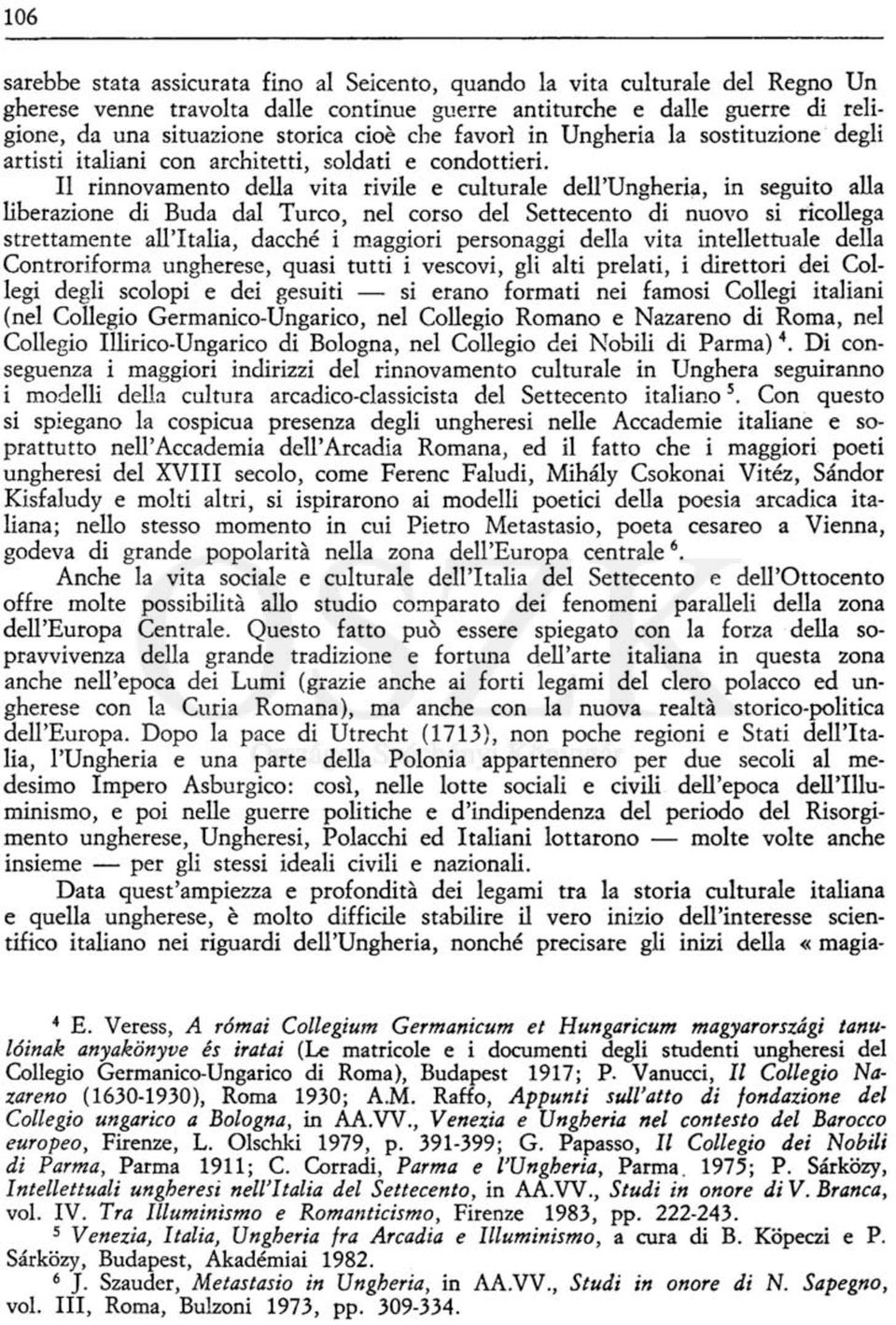 Il rinnovamento della vita rivile e culturale dell'ungheria, in seguito alla liberazione di Buda dal Turco, nel corso del Settecento di nuovo si ricollega strettamente all'italia, dacché i maggiori